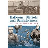 Balloons, Bleriots and Barnstormers 200 Years of Flying for Fun