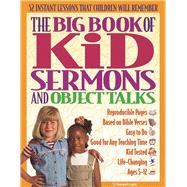 The Big Book of Kids Sermons and Object Talks 52 object talks for ages 5?12; use simple objects to bring home Bible truths in engaging ways