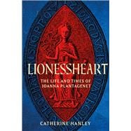 Lionessheart The Life and Times of Joanna Plantagenet