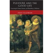 Pleasure and the Good Life Concerning the Nature, Varieties, and Plausibility of Hedonism