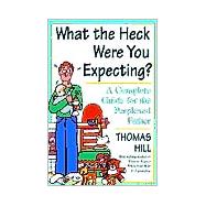 What the Heck Were You Expecting? : A Complete Guide for the Perplexed Father