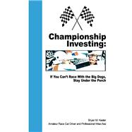 Championship Investing If You Can't Race With the Big Dogs, Stay Under the Porch