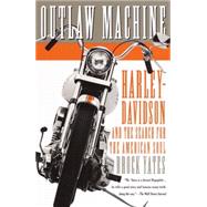 Outlaw Machine Harley-Davidson and the Search for the American Soul