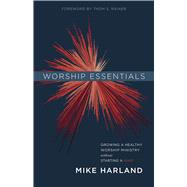 Worship Essentials Growing a Healthy Worship Ministry Without Starting a War!