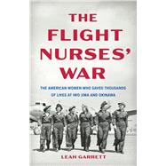 The Flight Nurses’ War The American Women Who Saved Thousands of Lives at Iwo Jima and Okinawa