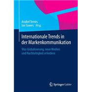 Internationale Trends in Der Markenkommunikation: Was Globalisierung, Neue Medien Und Nachhaltigkeit Erfordern