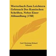 Worterbuch Zum Leichtern Gebrauch Der Kantischen Schriften, Nebst Einer Abhandlung