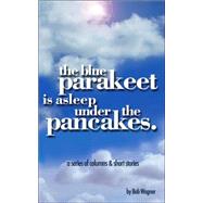 The Blue Parakeet Is Asleep Under the Pancakes