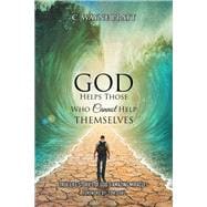 God Helps Those Who Cannot Help Themselves: True Life Stories of God’s Amazing Miracles