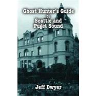 Ghost Hunter's Guide to Seattle and Puget Sound