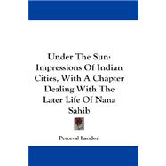 Under the Sun : Impressions of Indian Cities, with A Chapter Dealing with the Later Life of Nana Sahib