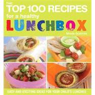 The Top 100 Recipes for a Healthy Lunchbox: Easy and Exciting Ideas for Your Child's Lunches