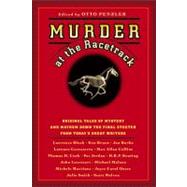 Murder at the Racetrack : Original Tales of Bad Shots, Terrible Lies, and Other Deadly Handicaps from Today's Great Writers