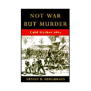 Not War but Murder - Cold Harbor, 1864