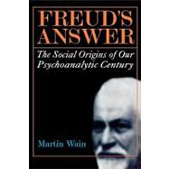 Freud's Answer The Social Origins of Our Psychoanalytic Century
