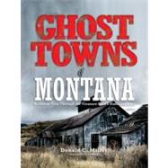 Ghost Towns of Montana A Classic Tour Through The Treasure State's Historical Sites