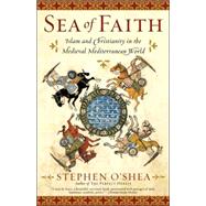 Sea of Faith Islam and Christianity in the Medieval Mediterranean World
