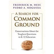 A Search for Common Ground: Conversations about the Toughest Questions in K-12 Education