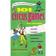101 Circus Games for Children : Juggling - Clowning - Balancing Acts - Acrobatics - Animal Numbers