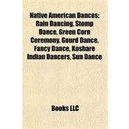 Native American Dances : Rain Dancing, Stomp Dance, Green Corn Ceremony, Gourd Dance, Fancy Dance, Koshare Indian Dancers, Sun Dance