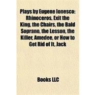 Plays by Eugène Ionesco : Rhinoceros, Exit the King, the Chairs, the Bald Soprano, the Lesson, the Killer, Amédée, or How to Get Rid of It, Jack