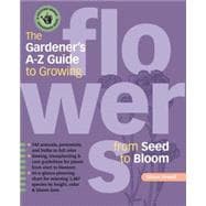 The Gardener's A-Z Guide to Growing Flowers from Seed to Bloom 576 annuals, perennials, and bulbs in full color