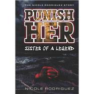 Punish Her Sister of a Legend The Nicole Rodriguez Story