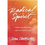 Radical Spirit 12 Ways to Live a Free and Authentic Life