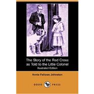 The Story of the Red Cross as Told to the Little Colonel (Illustrated Edition) (Dodo Press),9781406535174