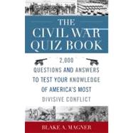 The Civil War Quiz Book 1,600 Questions and Answers to Test Your Knowledge of America's Most Divisive Conflict