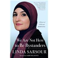 We Are Not Here to Be Bystanders A Memoir of Love and Resistance