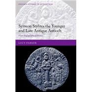 Symeon Stylites the Younger and Late Antique Antioch From Hagiography to History
