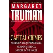Capital Crimes : Murder in the Supreme Court; Murder in the CIA; Murder in the House