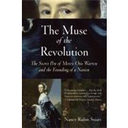 The Muse of the Revolution The Secret Pen of Mercy Otis Warren and the Founding of a Nation