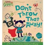 Don't Throw That Away! A Lift-the-Flap Book about Recycling and Reusing