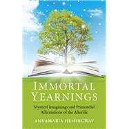 Immortal Yearnings Mystical Imaginings and Primordial Affirmations of the Afterlife