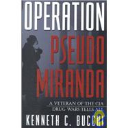 Operation Pseudo Miranda : A Veteran of the CIA Drug Wars Tells All