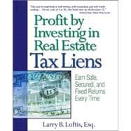 Profit by Investing in Real Estate Tax Liens : Earn Safe, Secured, and Fixed Returns Every Time