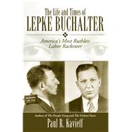 The Life and Times of Lepke Buchalter America's Most Ruthless Labor Racketeer