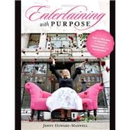 Entertaining with Purpose Tips and Recipes for Hosting with Love, Compassion and Acceptance