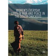 Women's Everyday Lives in War and Peace in the South Caucasus