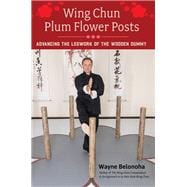 Wing Chun Plum Flower Posts Advancing the Legwork of the Wooden Dummy