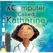 A Computer Called Katherine How Katherine Johnson Helped Put America on the Moon