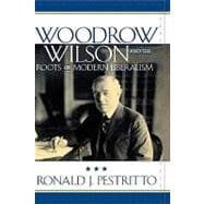 Woodrow Wilson And The Roots Of Modern Liberalism