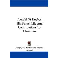 Arnold of Rugby : His School Life and Contributions to Education