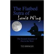 The Flatbed Sutra of Louie Wing: The Second Ancestor of Zen in the West