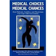 Medical Choices, Medical Chances : How Patients, Families, and Physicians Can Cope with Uncertainty