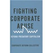 Fighting Corporate Abuse From Predatory to Responsible Capitalism