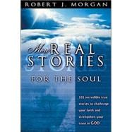More Real Stories for the Soul : 101 Incredible True Stories to Challenge Your Faith and Strengthen Your Trust in God