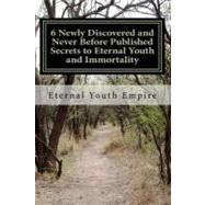 6 Newly Discovered and Never Before Published Secrets to Eternal Youth and Immortality : The Title Says It All and Delivers Exactly - the Holy Grail + Fountain of Youth Are Found Here